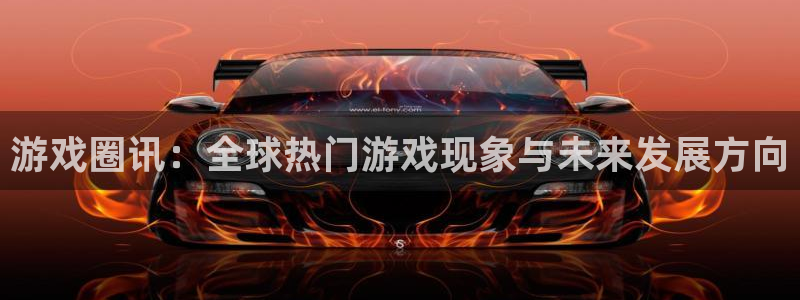 恒行娱乐注册网站：游戏圈讯：全球热门游戏现象与未来发展方向